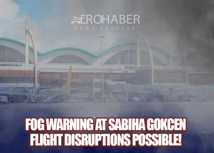 Fog Warning at Sabiha Gökçen: Flight Disruptions Possible!