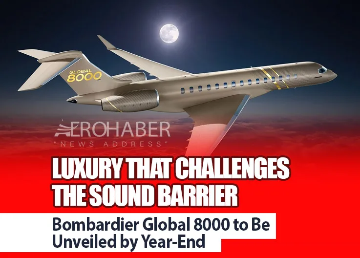 Luxury That Challenges the Sound Barrier: Bombardier Global 8000 to Be Unveiled by Year-End