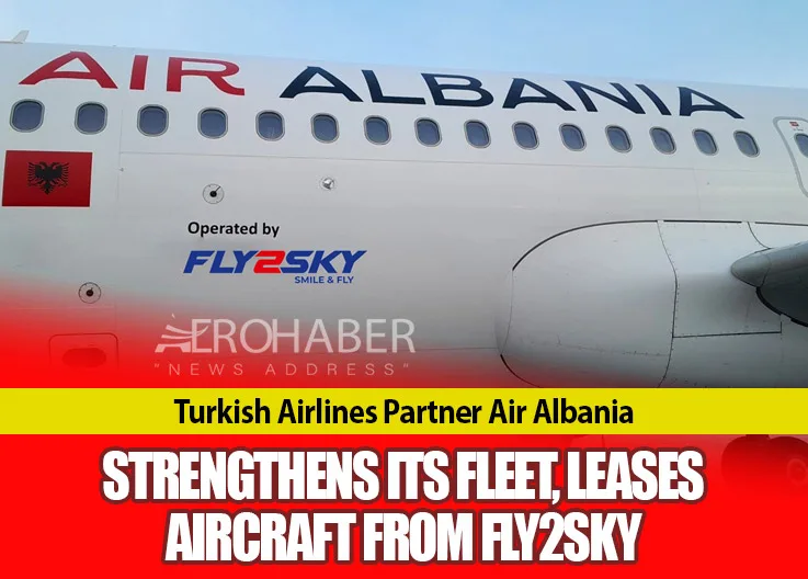 Turkish Airlines Partner Air Albania Strengthens Its Fleet, Leases Aircraft from Fly2Sky