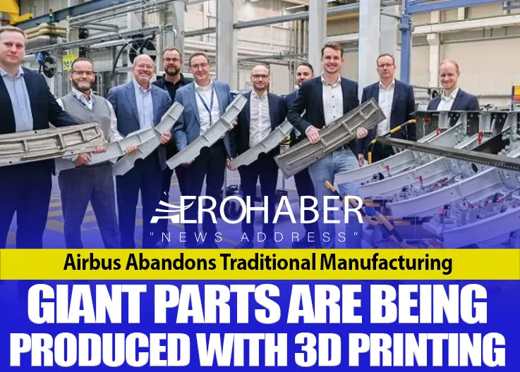 Airbus Abandons Traditional Manufacturing: Giant Parts Are Being Produced with 3D Printing