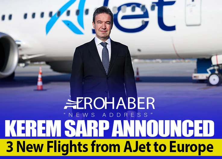 Kerem Sarp Announced: 3 New Flights from AJet to Europe
