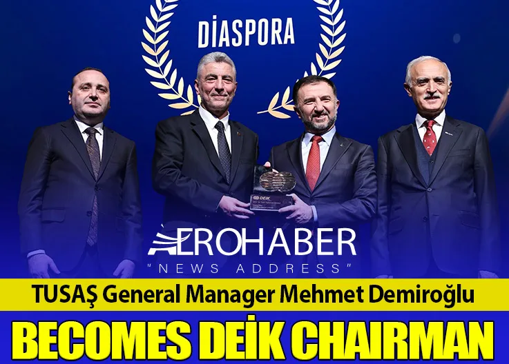 TUSAŞ General Manager Mehmet Demiroğlu Becomes DEİK Chairman