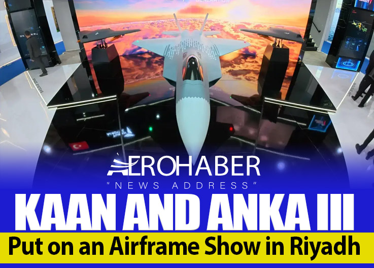 KAAN and ANKA III Put on an Airframe Show in Riyadh
